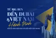 Từ Big Ben đến Dubai và Việt Nam: Hành trình nơi di sản, hiện đại và đổi mới gặp nhau