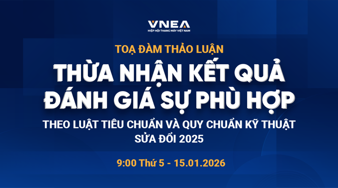 Ngành thang máy: Tọa đàm về thừa nhận đánh giá sự phù hợp theo Luật Tiêu chuẩn & Quy chuẩn kỹ thuật sửa đổi 2025 Ngành thang máy: Tọa đàm về thừa nhận đánh giá sự phù hợp theo Luật Tiêu chuẩn & Quy chuẩn kỹ thuật sửa đổi 2025