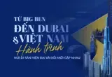 Từ Big Ben đến Dubai và Việt Nam: Hành trình nơi di sản, hiện đại và đổi mới gặp nhau