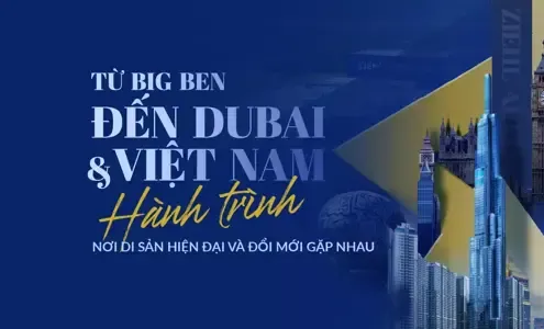 Từ Big Ben đến Dubai và Việt Nam: Hành trình nơi di sản, hiện đại và đổi mới gặp nhau