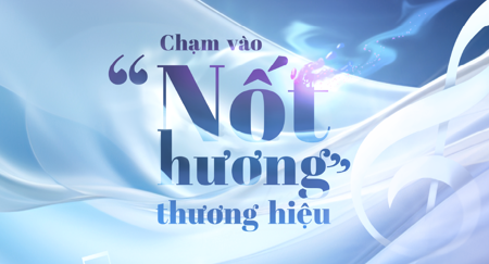 Chạm vào ‘nốt hương’ thương hiệu Chạm vào ‘nốt hương’ thương hiệu