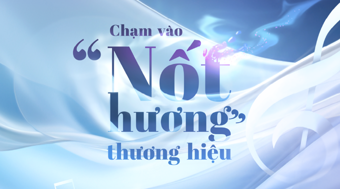 Chạm vào ‘nốt hương’ thương hiệu Chạm vào ‘nốt hương’ thương hiệu