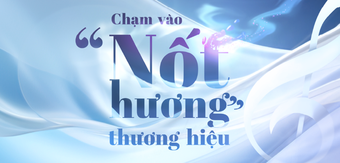 Chạm vào ‘nốt hương’ thương hiệu Chạm vào ‘nốt hương’ thương hiệu
